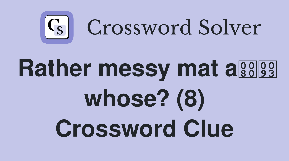Rather messy mat a whose? (8) Crossword Clue