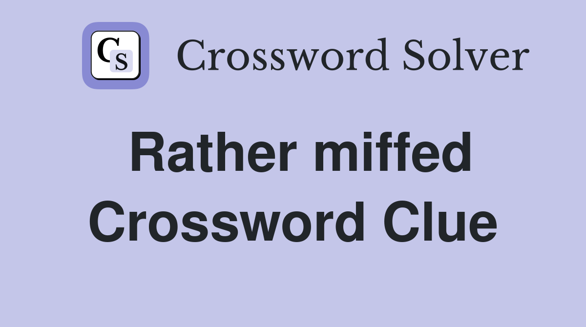 Rather miffed Crossword Clue
