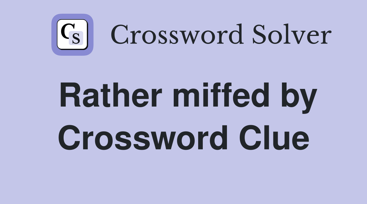Rather miffed by Crossword Clue