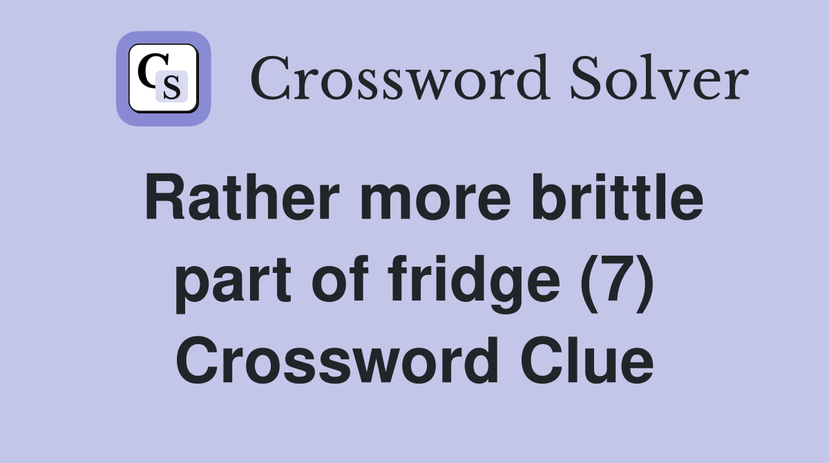 Rather more brittle part of fridge (7) Crossword Clue