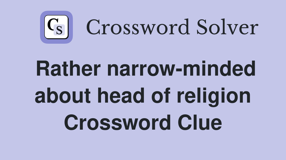 Rather narrow-minded about head of religion Crossword Clue
