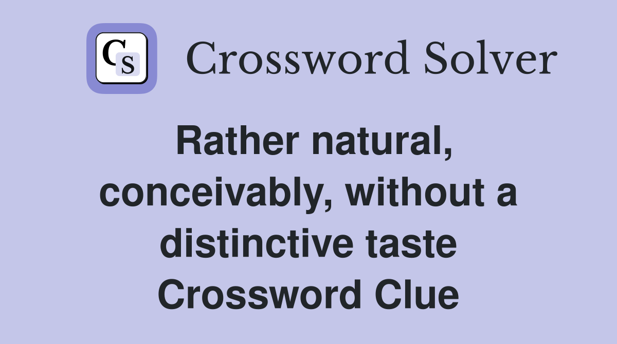 Rather natural, conceivably, without a distinctive taste Crossword Clue