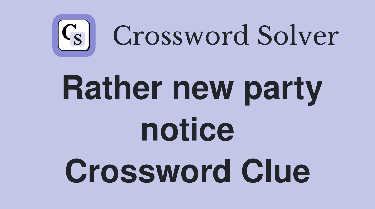 Rather new party notice Crossword Clue
