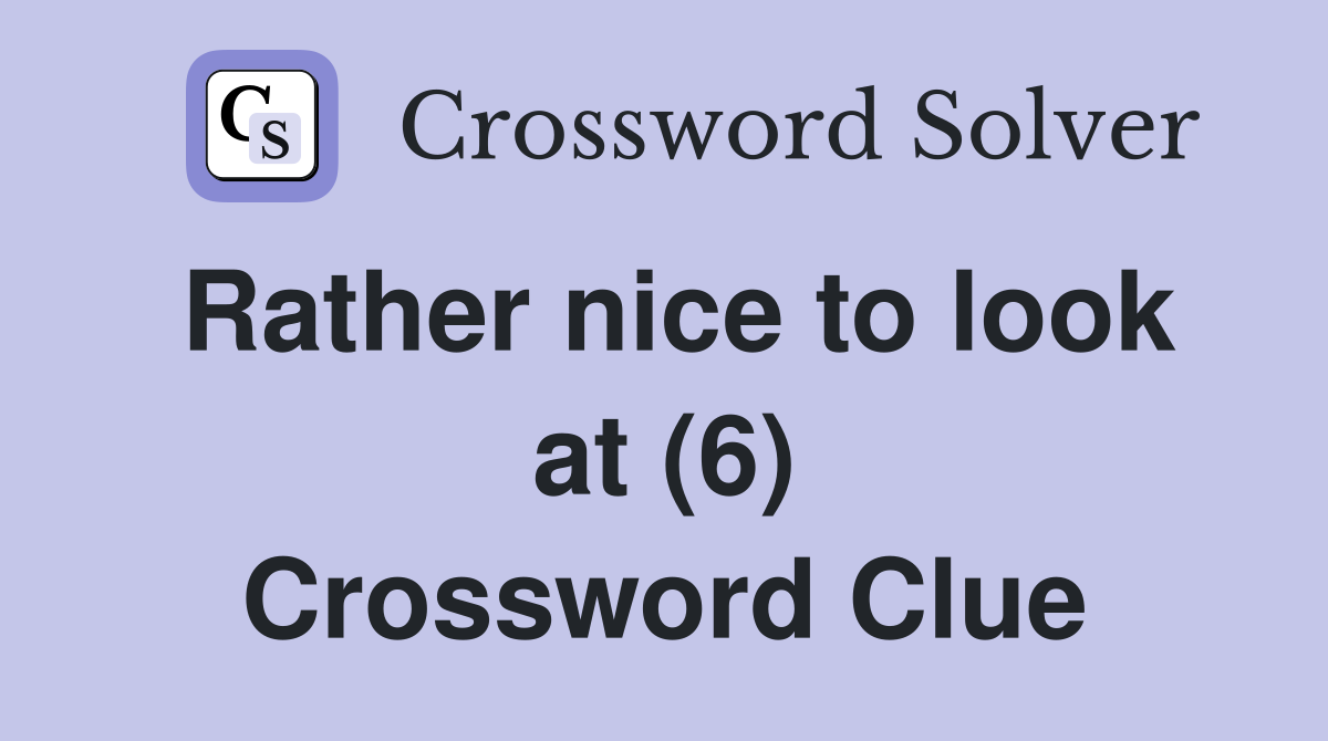 Rather nice to look at (6) Crossword Clue