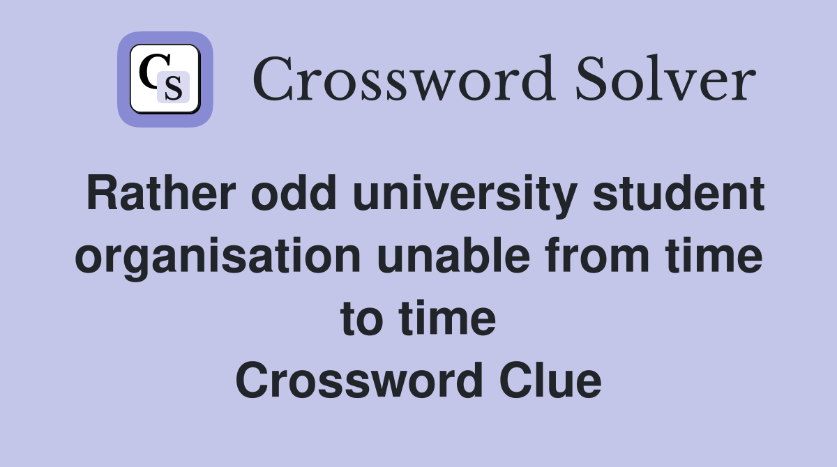 Rather odd university student organisation unable from time to time Crossword Clue