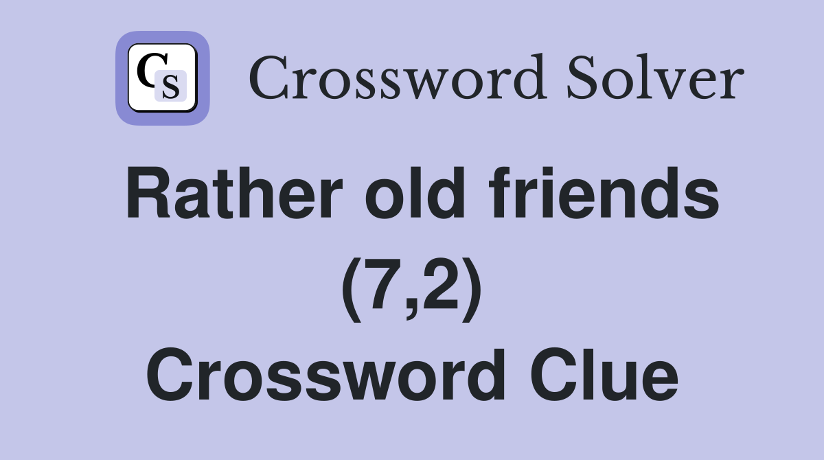 Rather old friends (7,2) Crossword Clue