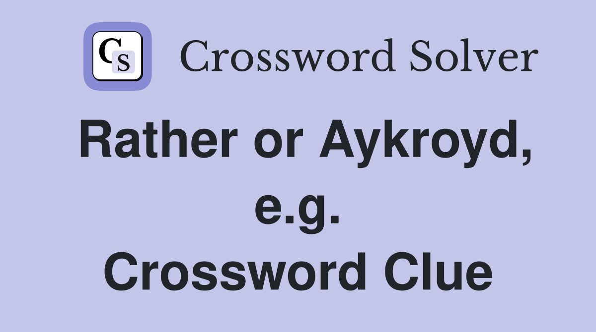 Rather or Aykroyd, e.g. Crossword Clue
