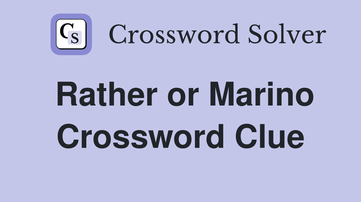 Rather or Marino Crossword Clue