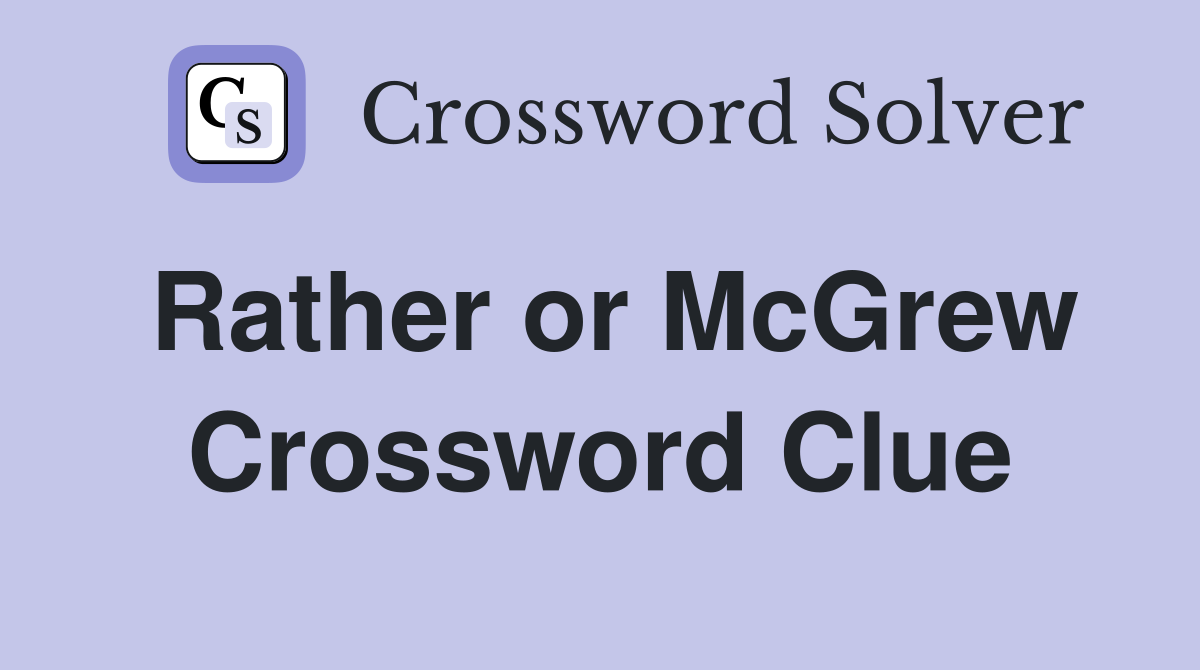 Rather or McGrew Crossword Clue