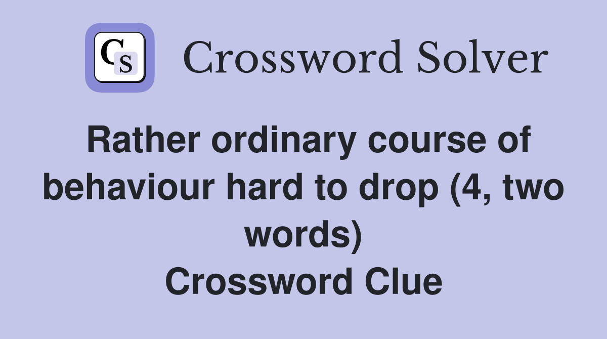 Rather ordinary course of behaviour hard to drop (4, two words) Crossword Clue
