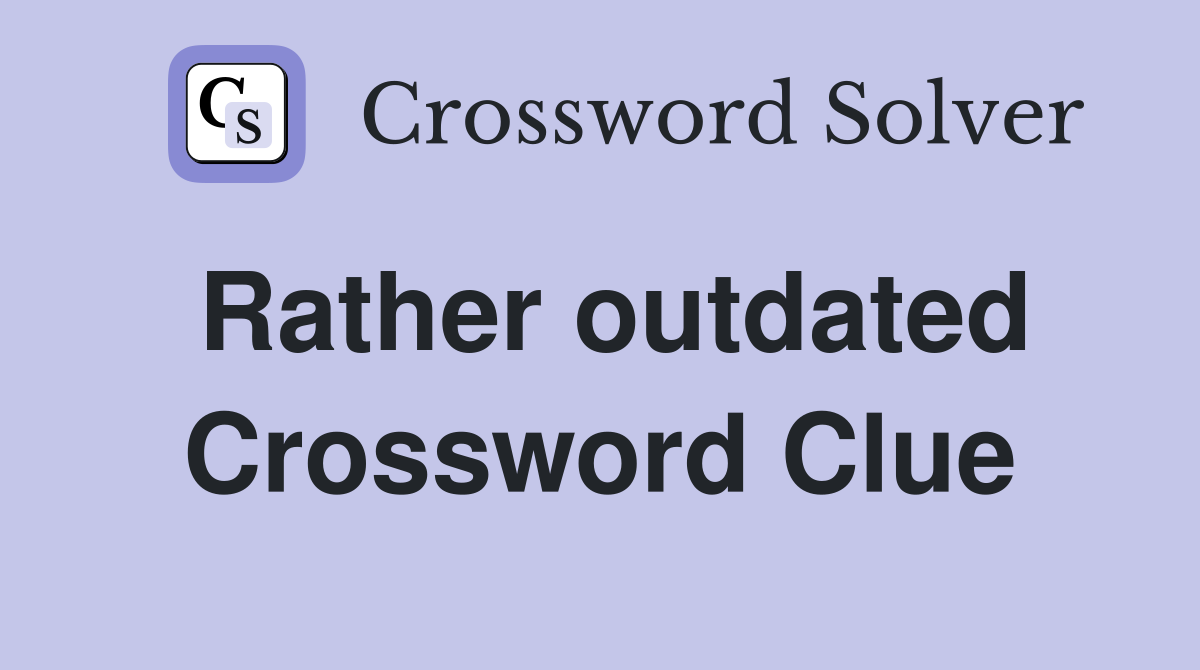 Rather outdated Crossword Clue