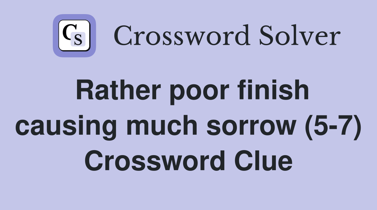 Rather poor finish causing much sorrow (5-7) Crossword Clue