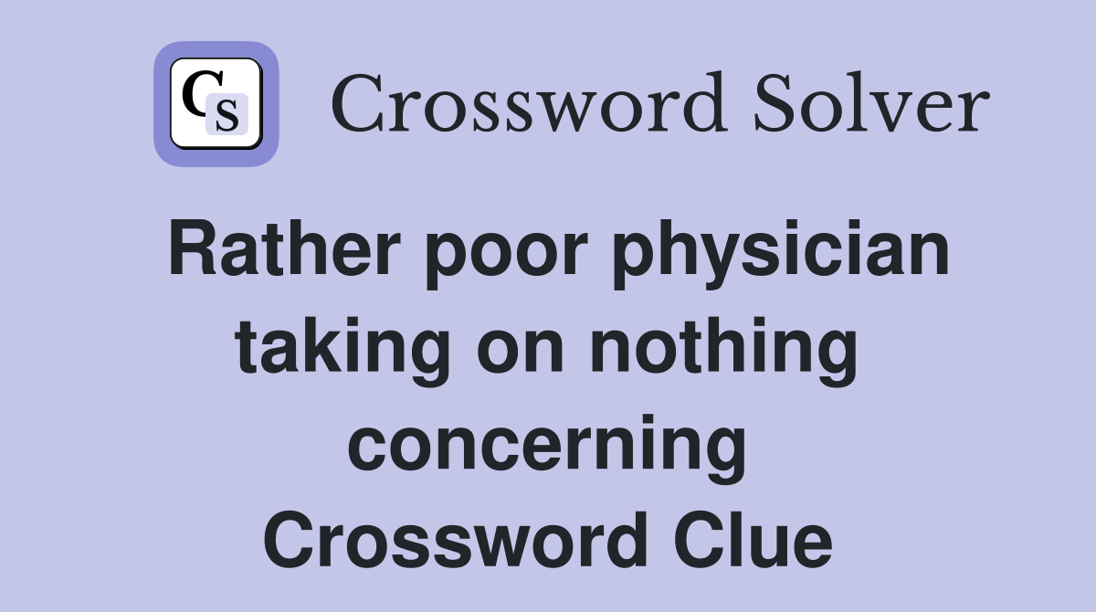 Rather poor physician taking on nothing concerning Crossword Clue