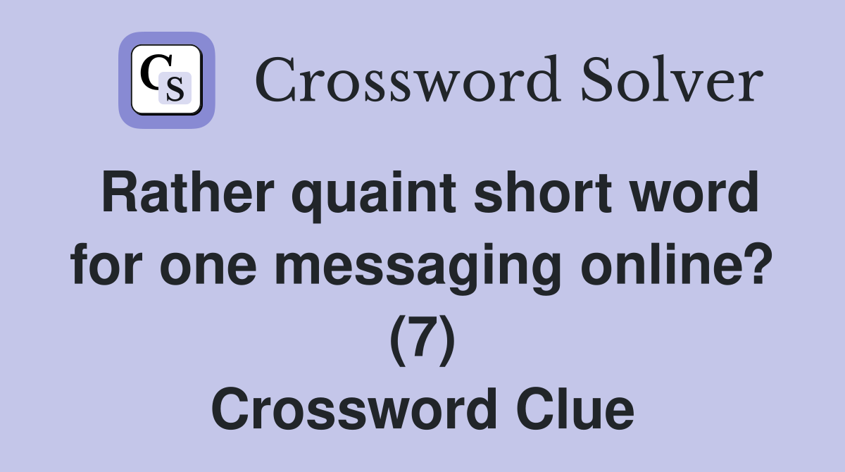 Rather quaint short word for one messaging online? (7) Crossword Clue