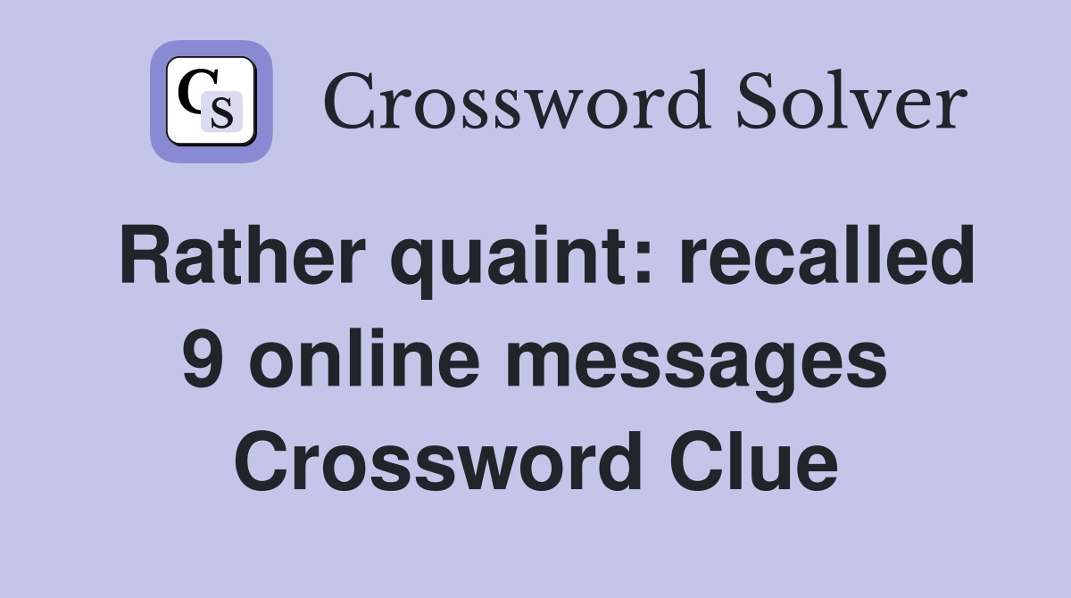 Rather quaint: recalled 9 online messages Crossword Clue