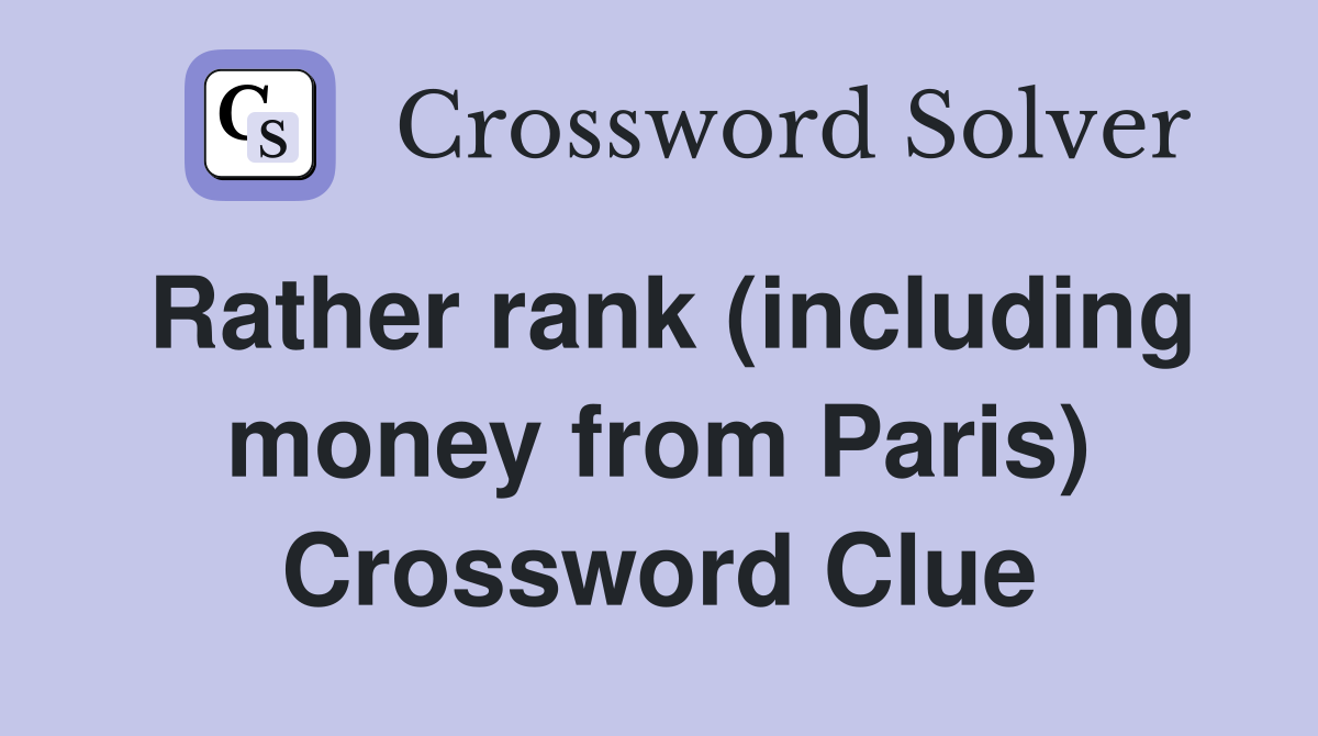 Rather rank (including money from Paris) Crossword Clue