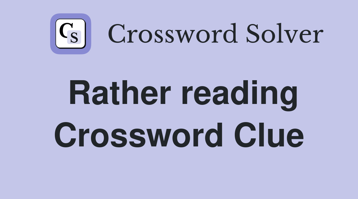Rather reading Crossword Clue