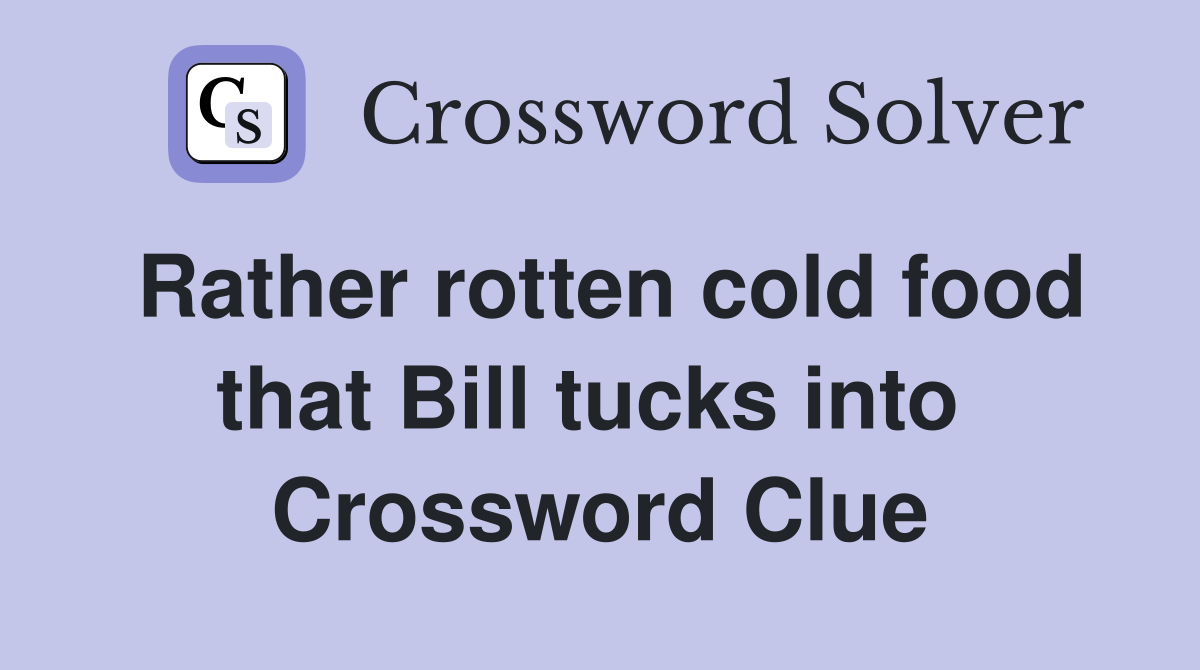 Rather rotten cold food that Bill tucks into  Crossword Clue
