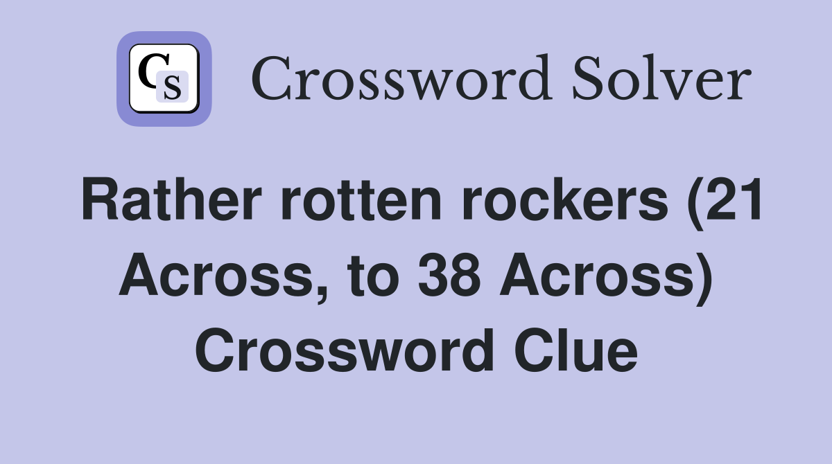 Rather rotten rockers (21 Across, to 38 Across) Crossword Clue