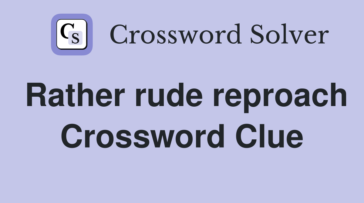 Rather rude reproach Crossword Clue
