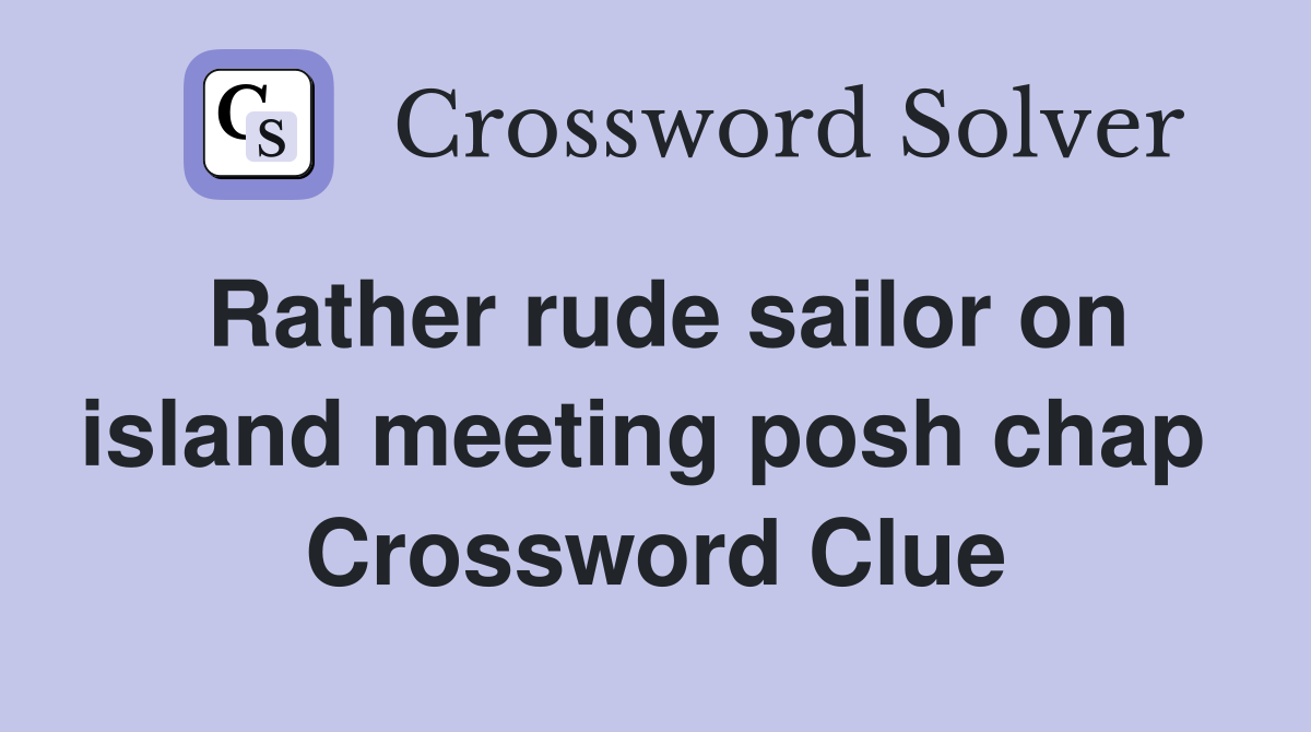 Rather rude sailor on island meeting posh chap  Crossword Clue