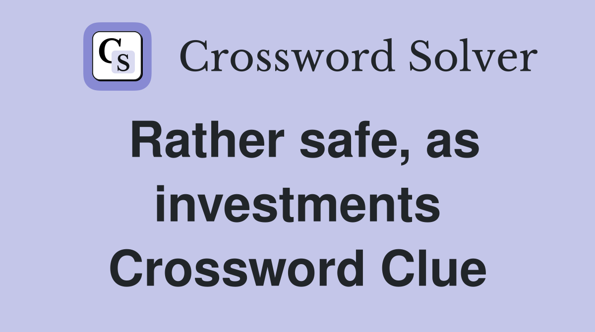 Rather safe, as investments Crossword Clue