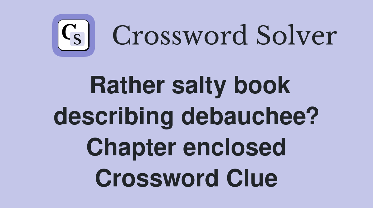 Rather salty book describing debauchee? Chapter enclosed Crossword Clue