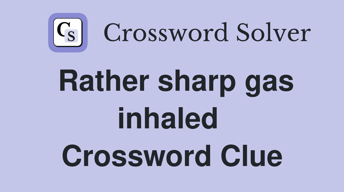 Rather sharp gas inhaled  Crossword Clue