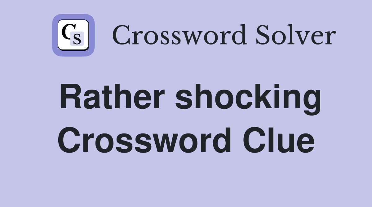 Rather shocking Crossword Clue