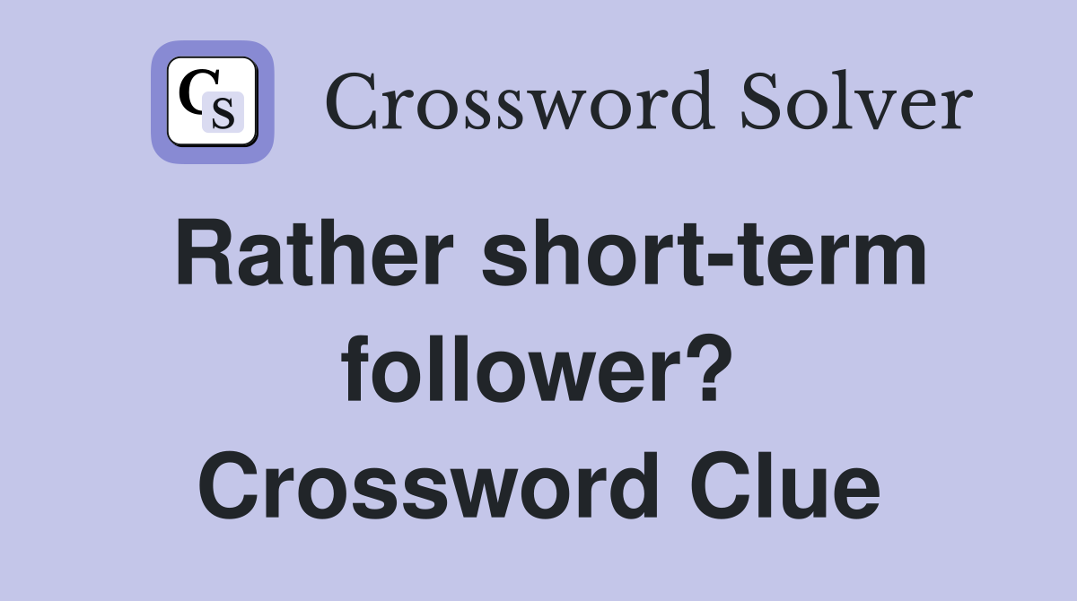 Rather short-term follower? Crossword Clue