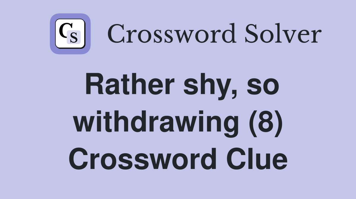Rather shy, so withdrawing (8) Crossword Clue