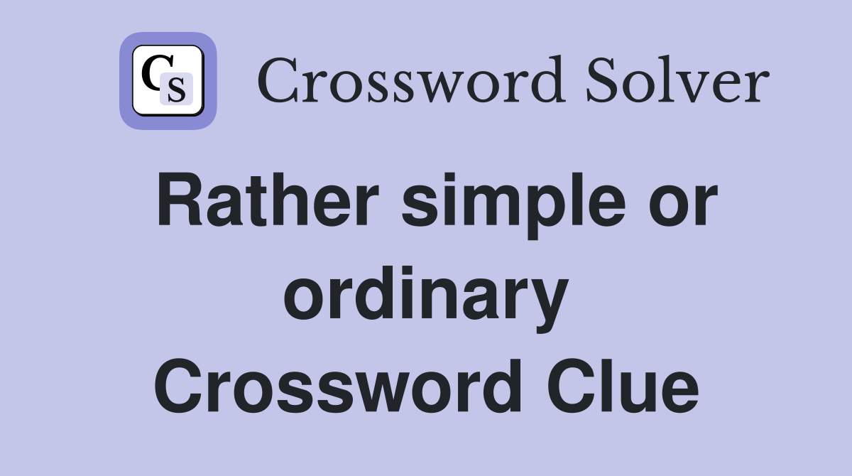 Rather simple or ordinary Crossword Clue