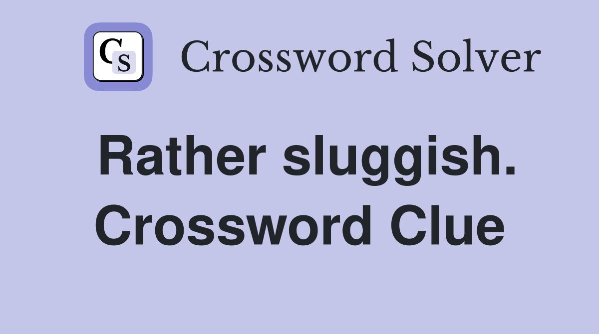 Rather sluggish. Crossword Clue