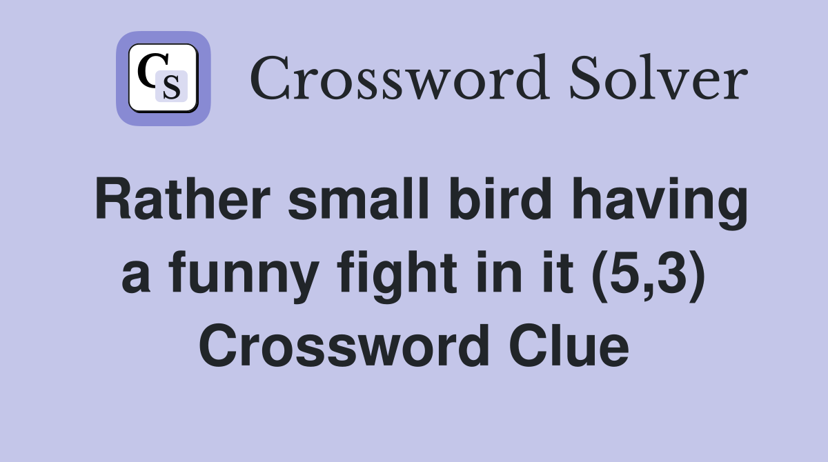 Rather small bird having a funny fight in it (5,3) Crossword Clue