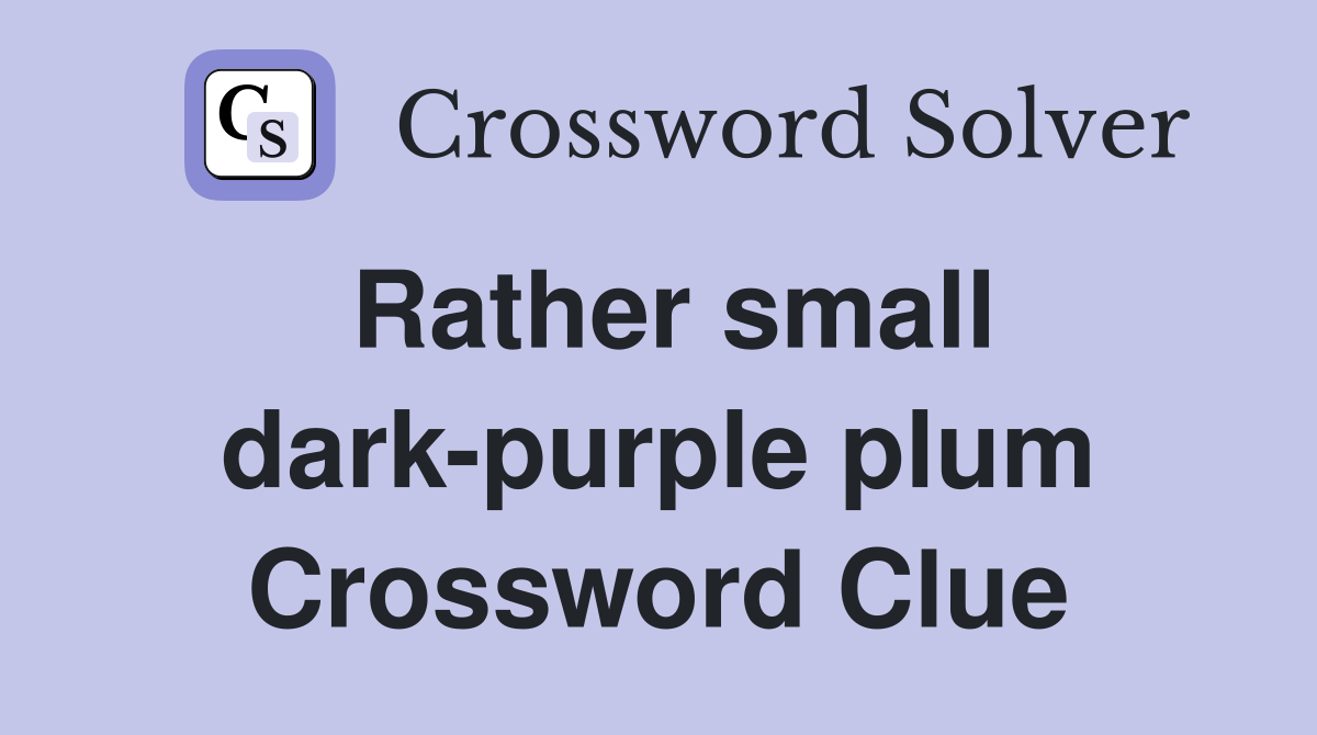 Rather small dark-purple plum Crossword Clue