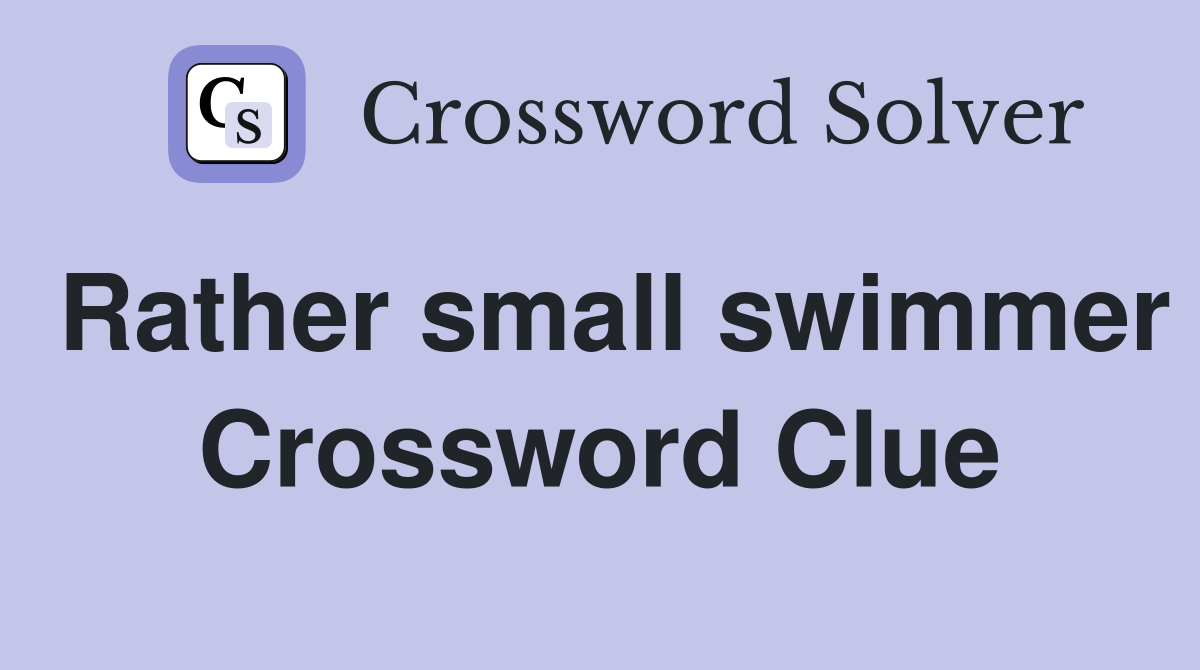 Rather small swimmer Crossword Clue