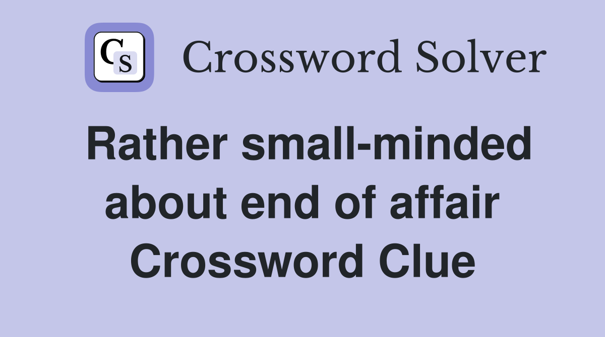 Rather small-minded about end of affair Crossword Clue