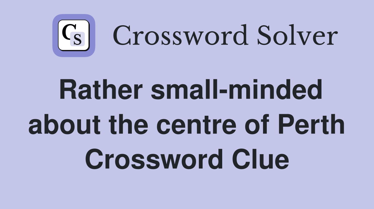 Rather small-minded about the centre of Perth Crossword Clue