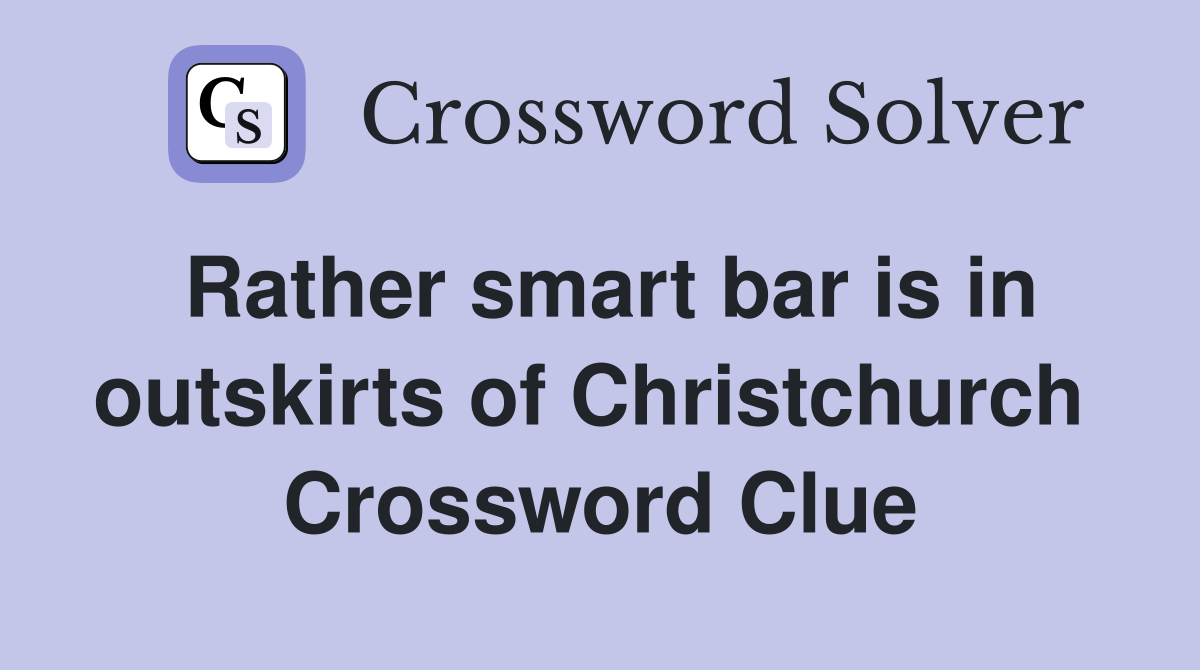Rather smart bar is in outskirts of Christchurch  Crossword Clue