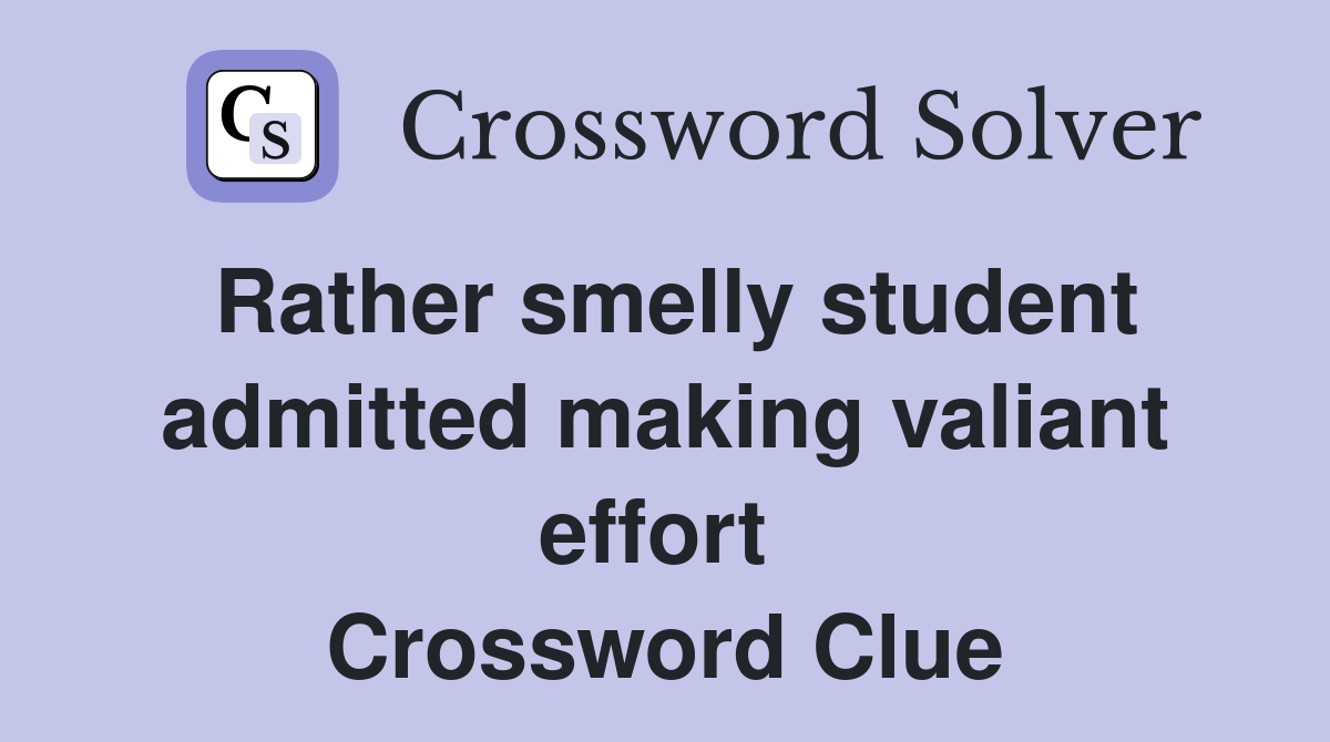 Rather smelly student admitted making valiant effort  Crossword Clue
