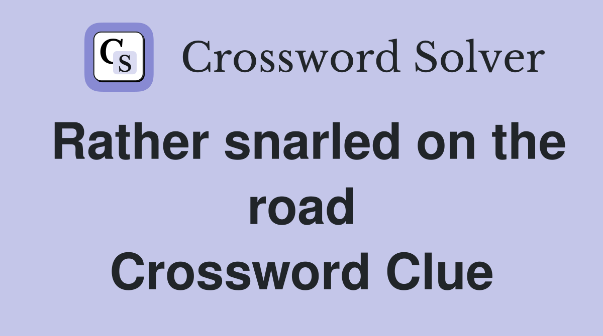 Rather snarled on the road Crossword Clue