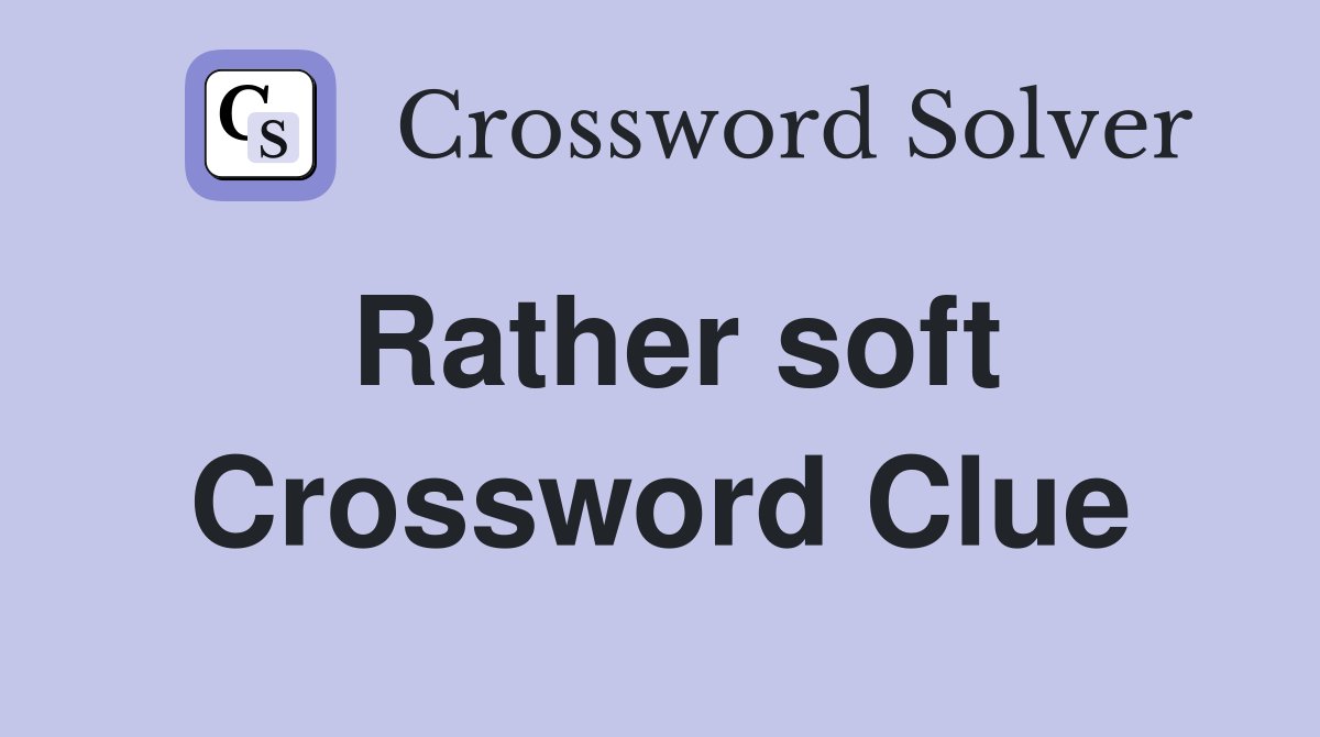 Rather soft Crossword Clue