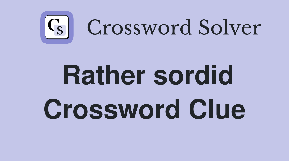 Rather sordid Crossword Clue