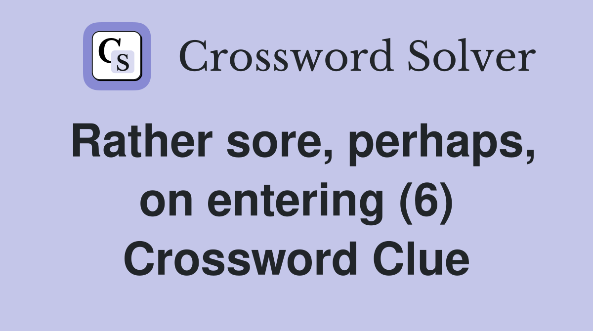 Rather sore, perhaps, on entering (6) Crossword Clue