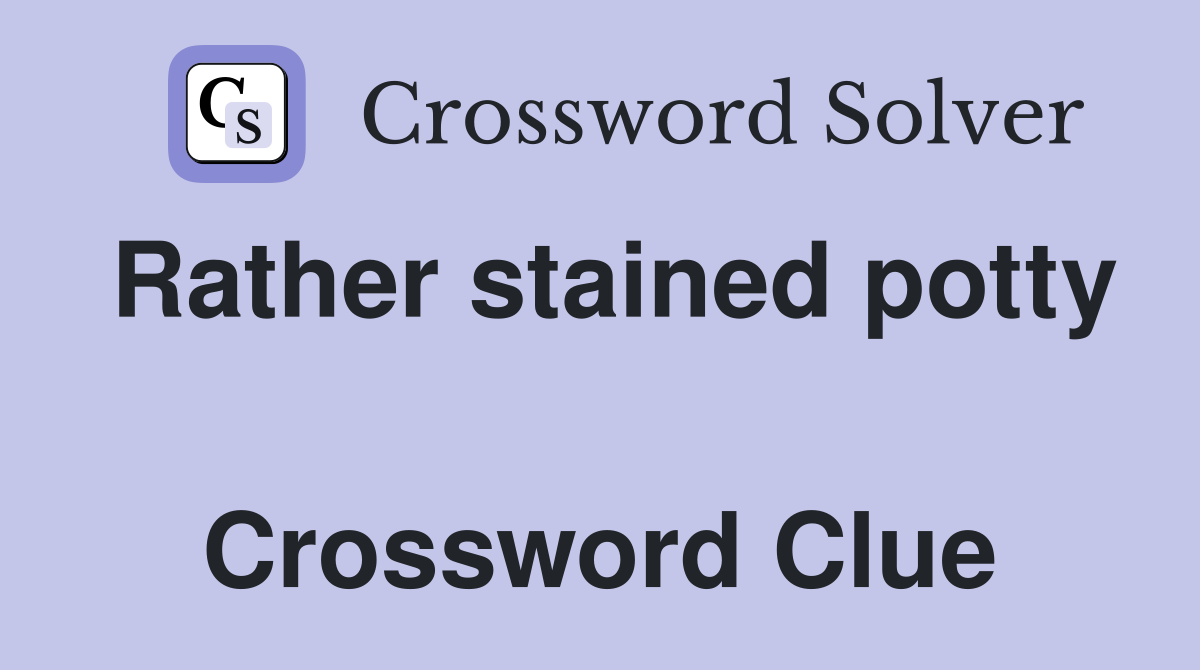 Rather stained potty  Crossword Clue