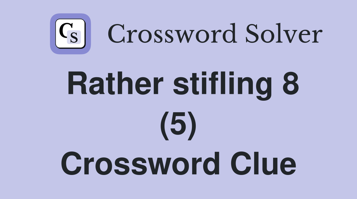 Rather stifling 8 (5) Crossword Clue