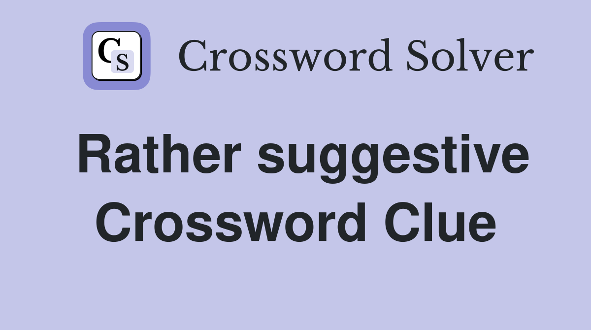 Rather suggestive Crossword Clue
