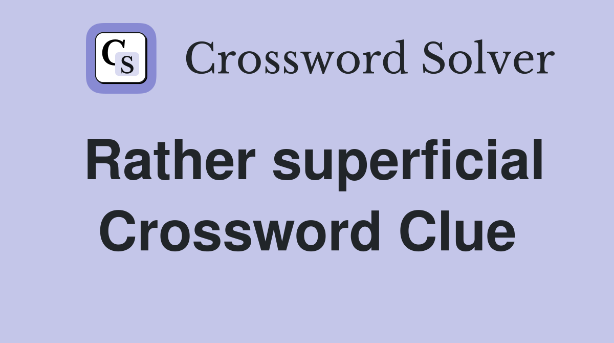 Rather superficial Crossword Clue