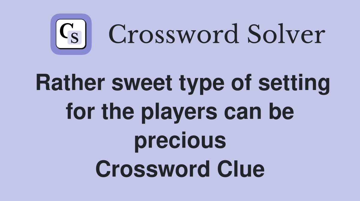 Rather sweet type of setting for the players can be precious Crossword Clue