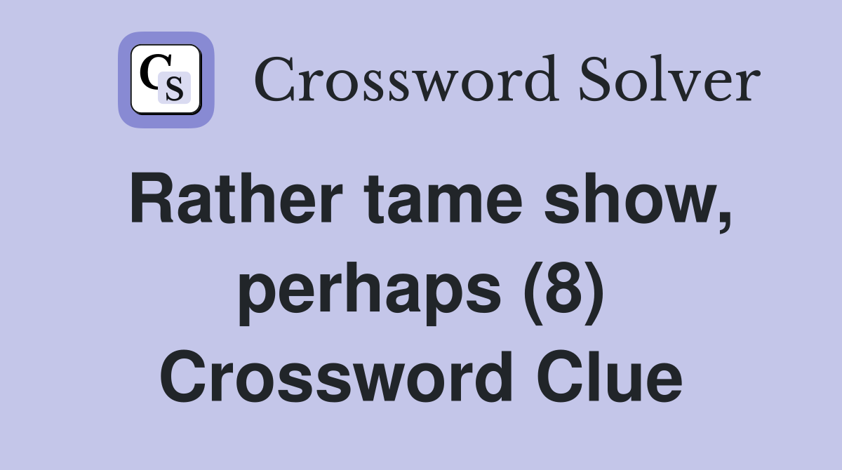 Rather tame show, perhaps (8) Crossword Clue
